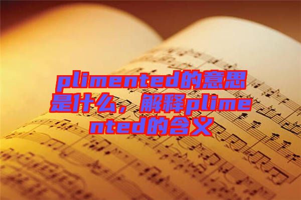 plimented的意思是什么，解釋plimented的含義