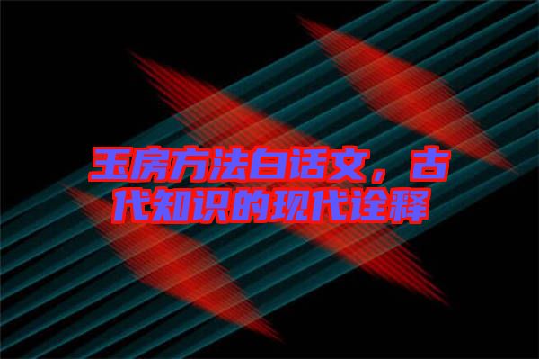 玉房方法白話文,古代知識的現代詮釋