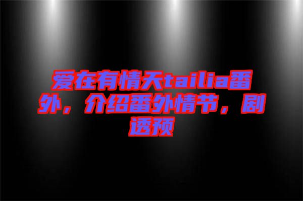 愛在有情天tailia番外,介紹番外情節,劇透預