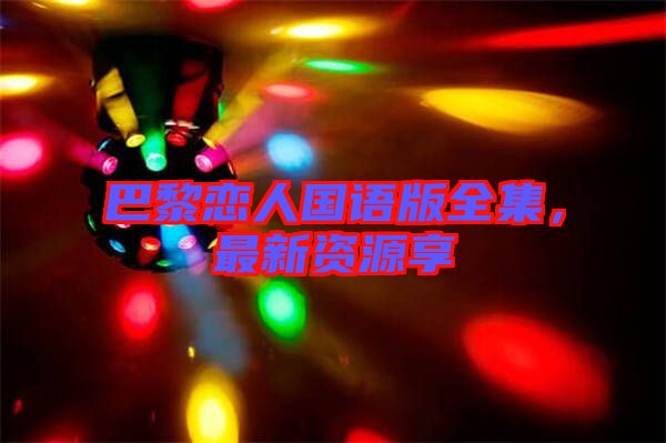 巴黎戀人國語版全集，最新資源享