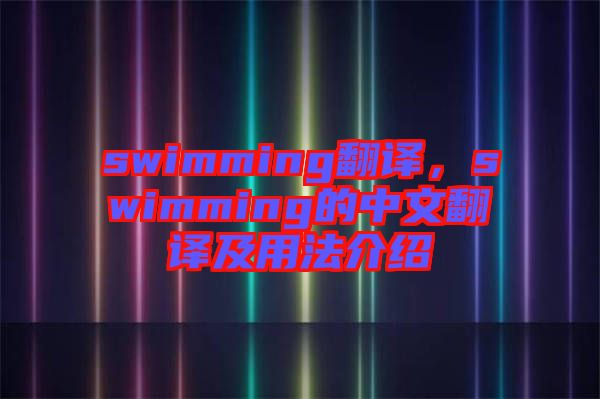 swimming翻譯，swimming的中文翻譯及用法介紹