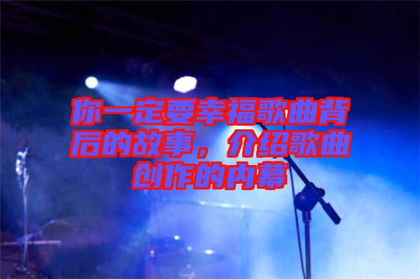 你一定要幸福歌曲背后的故事,介紹歌曲創作的內幕