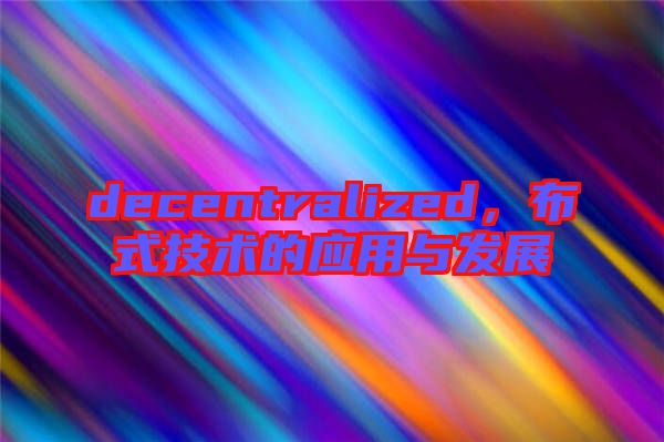 decentralized,布式技術的應用與發展