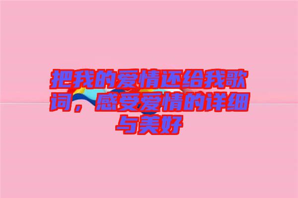 把我的愛情還給我歌詞,感受愛情的詳細(xì)與美好
