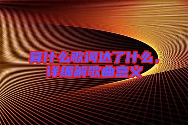 算什么歌詞達了什么,詳細解歌曲意義