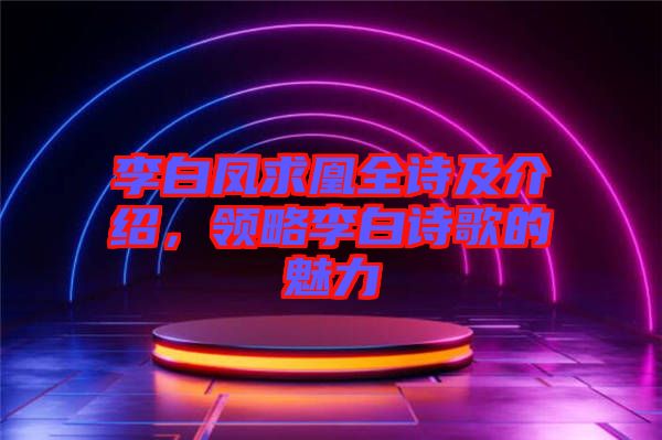 李白鳳求凰全詩及介紹,領略李白詩歌的魅力