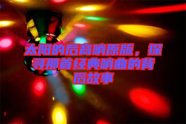 太陽的后裔哨原版,探尋那首經典哨曲的背后故事