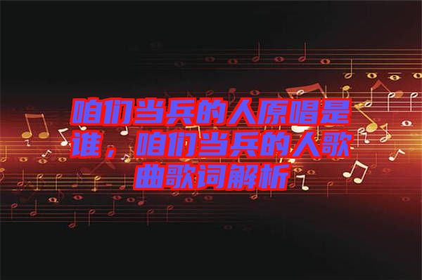 咱們當兵的人原唱是誰,咱們當兵的人歌曲歌詞解析