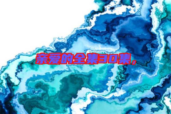親愛的全集30集，
