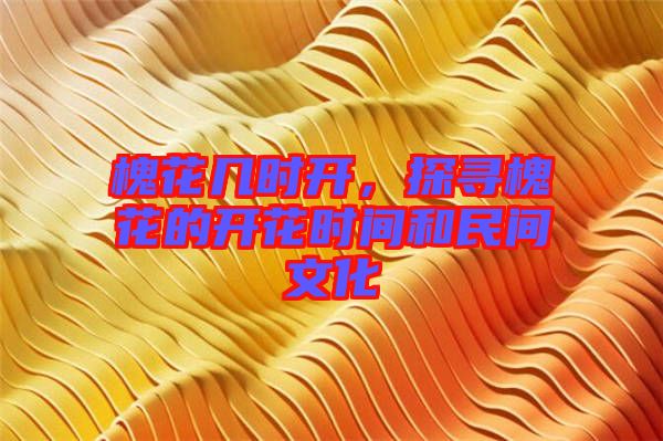 槐花幾時開,探尋槐花的開花時間和民間文化