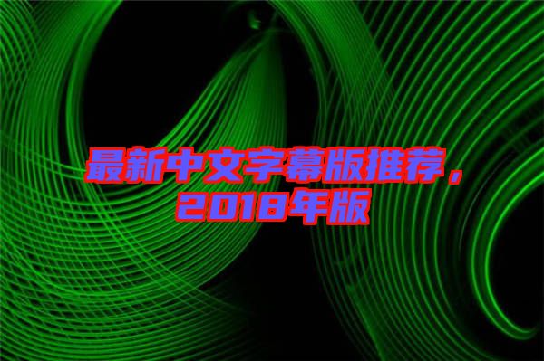 最新中文字幕版推薦,2018年版