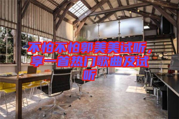 不怕不怕郭美美試聽，享一首熱門歌曲及試聽