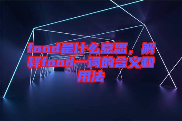 food是什么意思，解釋food一詞的含義和用法