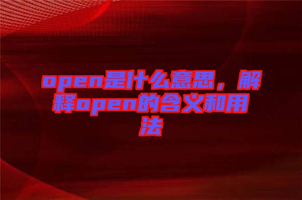 open是什么意思，解釋open的含義和用法