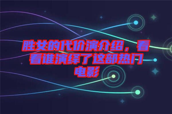 勝女的代價演介紹,看看誰演繹了這部熱門電影