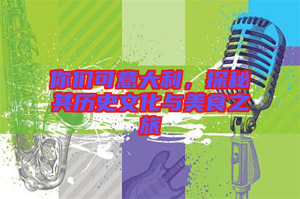 你們可意大利，探秘其歷史文化與美食之旅