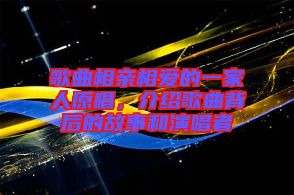 歌曲相親相愛(ài)的一家人原唱,介紹歌曲背后的故事和演唱者