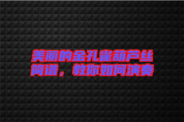 美麗的金孔雀葫蘆絲簡譜,教你如何演奏