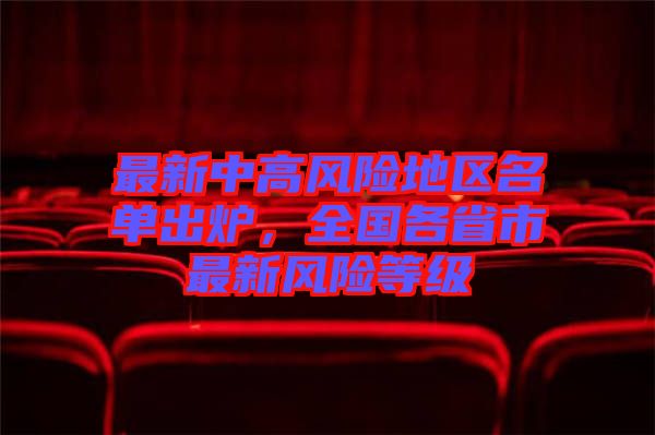 最新中高風(fēng)險地區(qū)名單出爐，全國各省市最新風(fēng)險等級