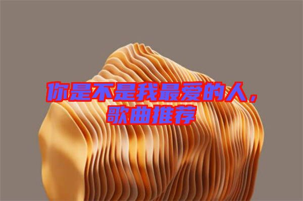 你是不是我最愛的人,歌曲推薦