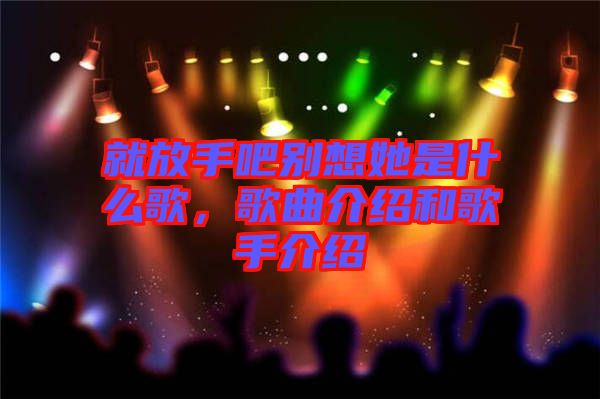 就放手吧別想她是什么歌,歌曲介紹和歌手介紹