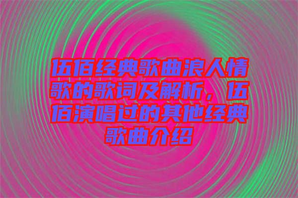 伍佰經(jīng)典歌曲浪人情歌的歌詞及解析,伍佰演唱過的其他經(jīng)典歌曲介紹