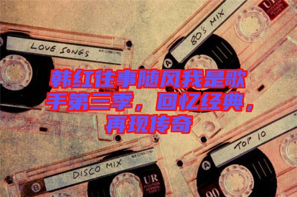 韓紅往事隨風我是歌手第三季，回憶經典，再現傳奇