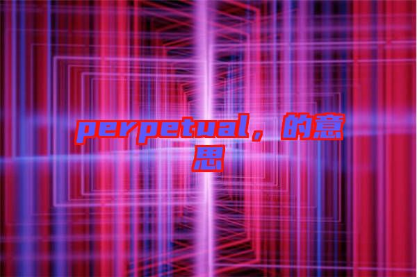 perpetual，的意思