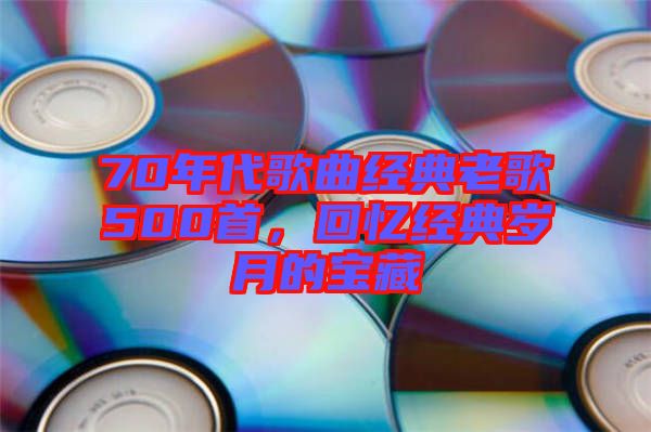 70年代歌曲經典老歌500首，回憶經典歲月的寶藏