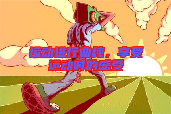 運動進行曲純，享受運動時的感受