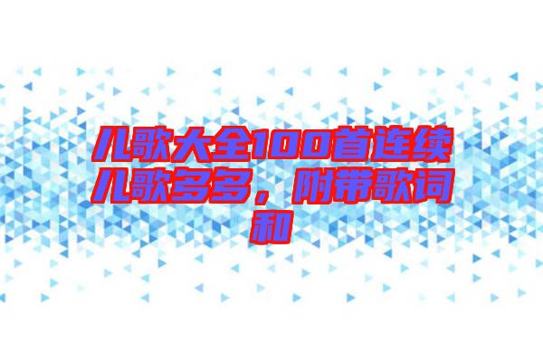 兒歌大全100首連續(xù)兒歌多多,附帶歌詞和