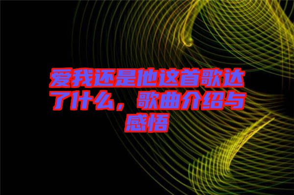 愛(ài)我還是他這首歌達(dá)了什么,歌曲介紹與感悟
