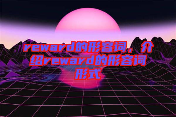 reward的形容詞,介紹reward的形容詞形式