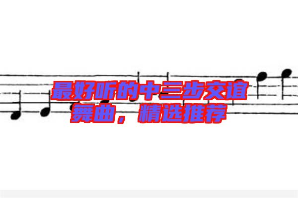 最好聽(tīng)的中三步交誼舞曲,精選推薦