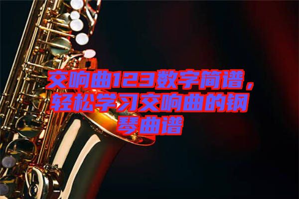 交響曲123數字簡譜,輕松學習交響曲的鋼琴曲譜