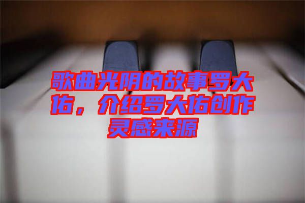 歌曲光陰的故事羅大佑,介紹羅大佑創作靈感來源