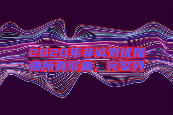2020年非誠勿擾插曲所有歌曲,完整列
