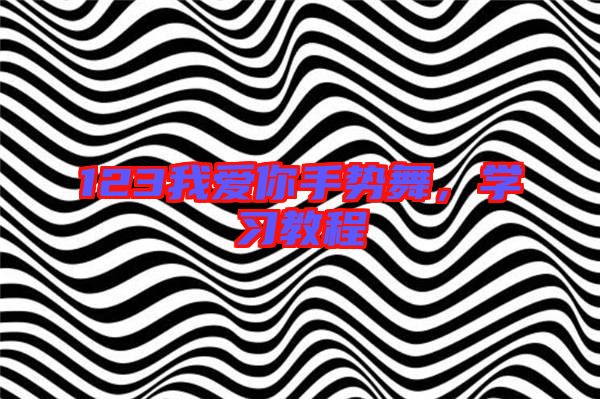 123我愛你手勢舞,學習教程