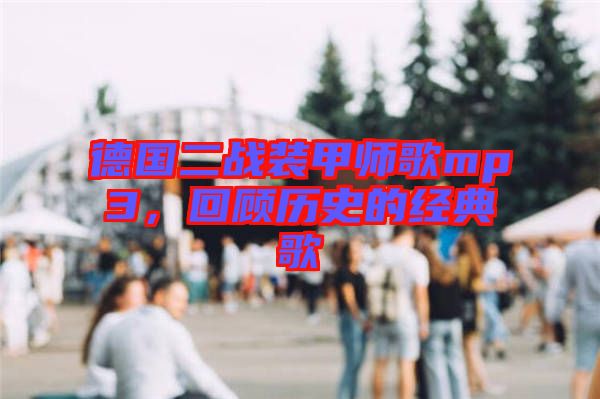 德國二戰裝甲師歌mp3,回顧歷史的經典歌