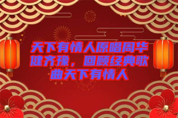 天下有情人原唱周華健齊豫，回顧經典歌曲天下有情人
