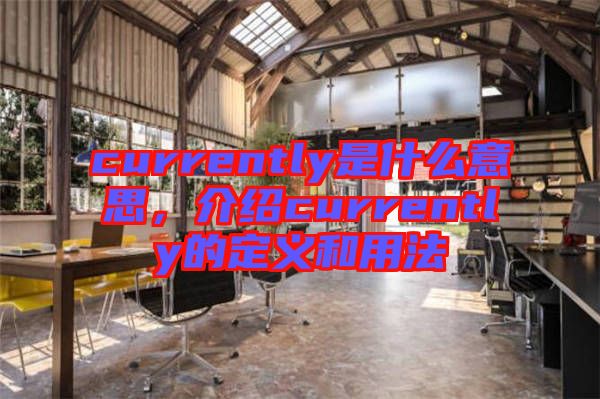 currently是什么意思,介紹currently的定義和用法