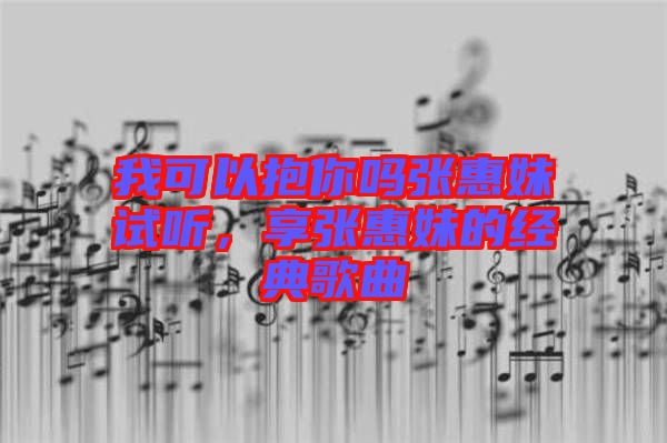 我可以抱你嗎張惠妹試聽，享張惠妹的經(jīng)典歌曲