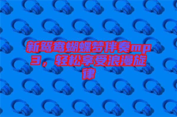 新鴛鴦蝴蝶夢伴奏mp3，輕松享受浪漫旋律