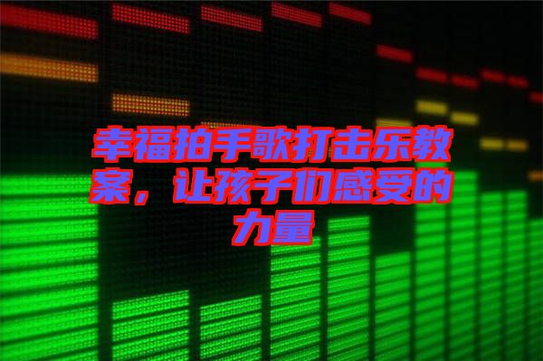幸福拍手歌打擊樂教案，讓孩子們感受的力量