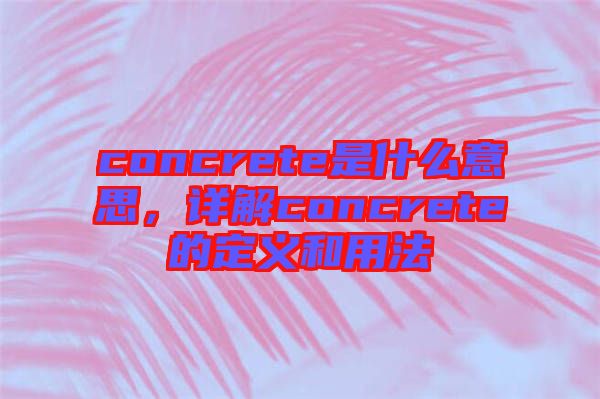 concrete是什么意思，詳解concrete的定義和用法