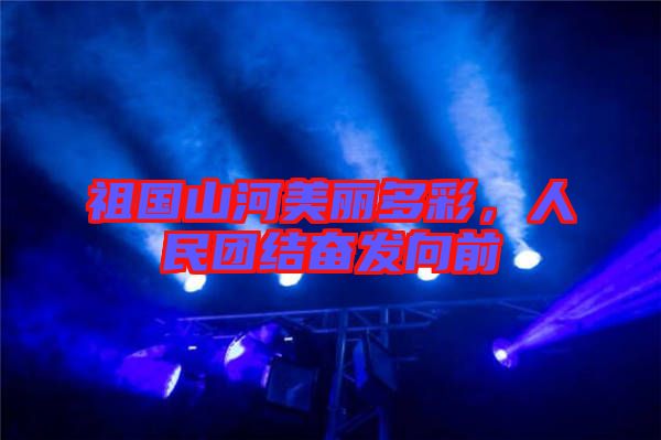 祖國山河美麗多彩，人民團(tuán)結(jié)奮發(fā)向前