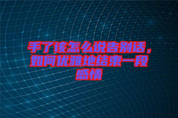 手了該怎么說告別話,如何優雅地結束一段感情