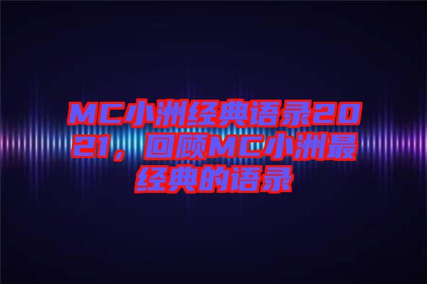 MC小洲經典語錄2021,回顧MC小洲最經典的語錄