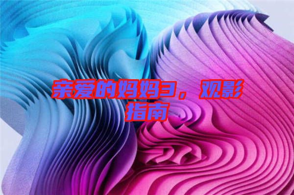 親愛的媽媽3,觀影指南