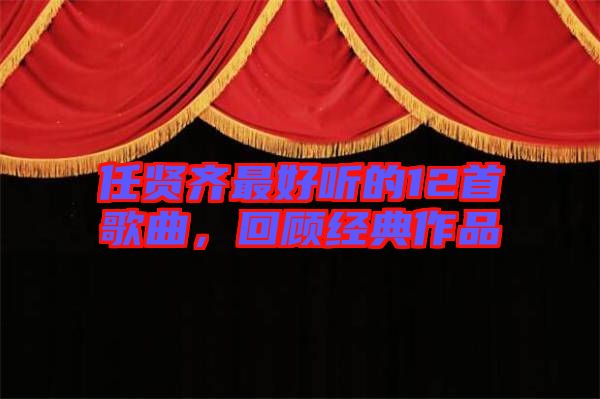 任賢齊最好聽的12首歌曲,回顧經典作品